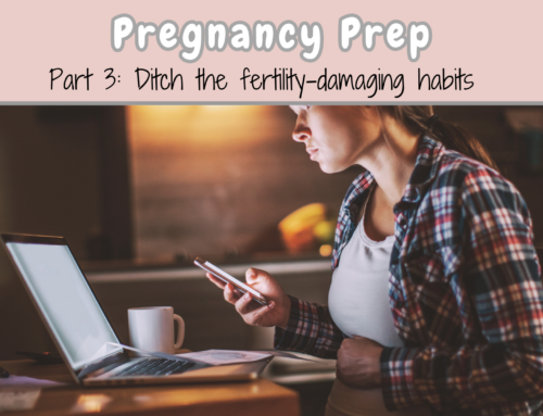 Pregnancy prep, Part 3: Ditch the fertility-damaging habits